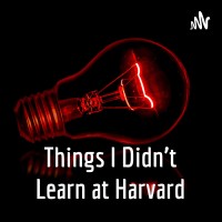 Things I Didnt Learn at Harvard Podcast Logo